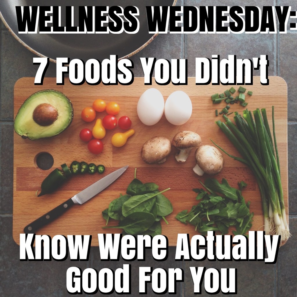 WELLNESS WEDNESDAY: 7 Foods you didn’t know were actually good&nbsp;for.