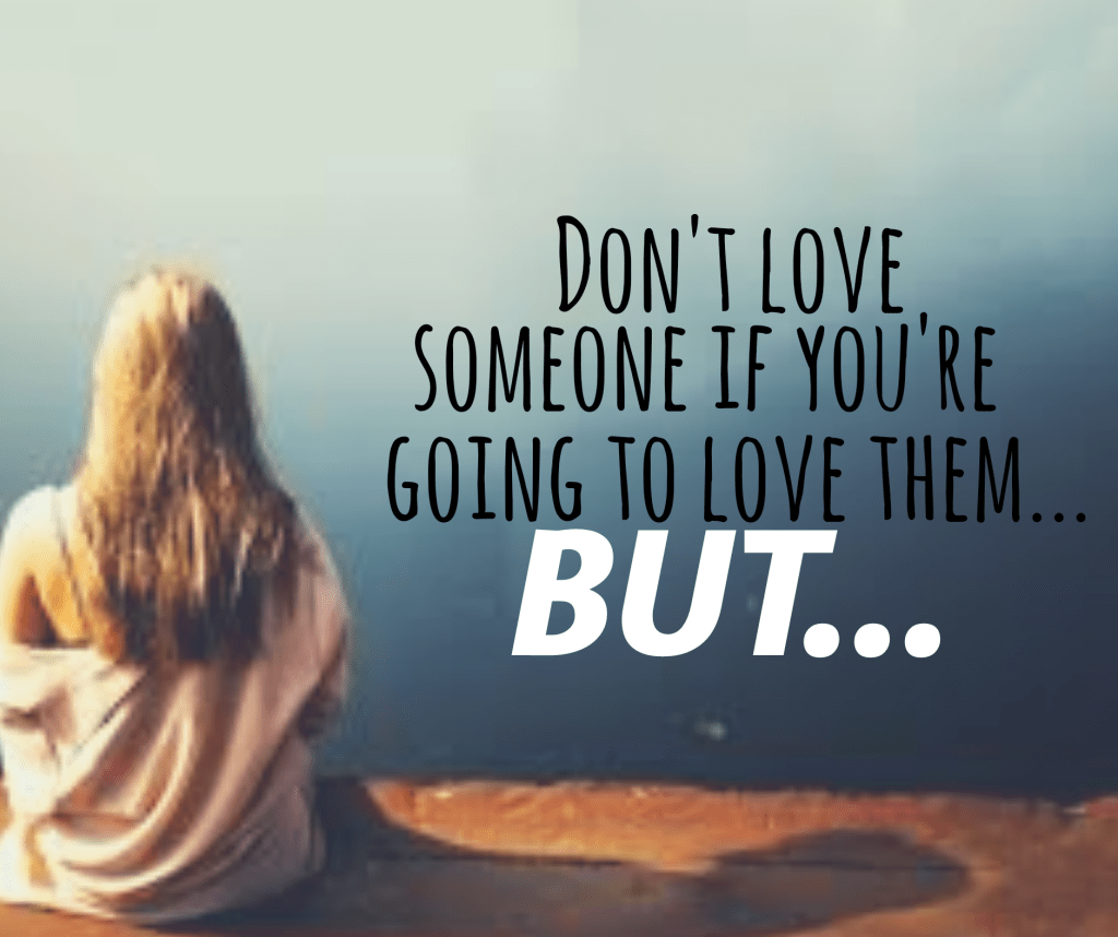 Thursday Thoughts: Don’t love someone if you’re going to love them…&nbsp;BUT…