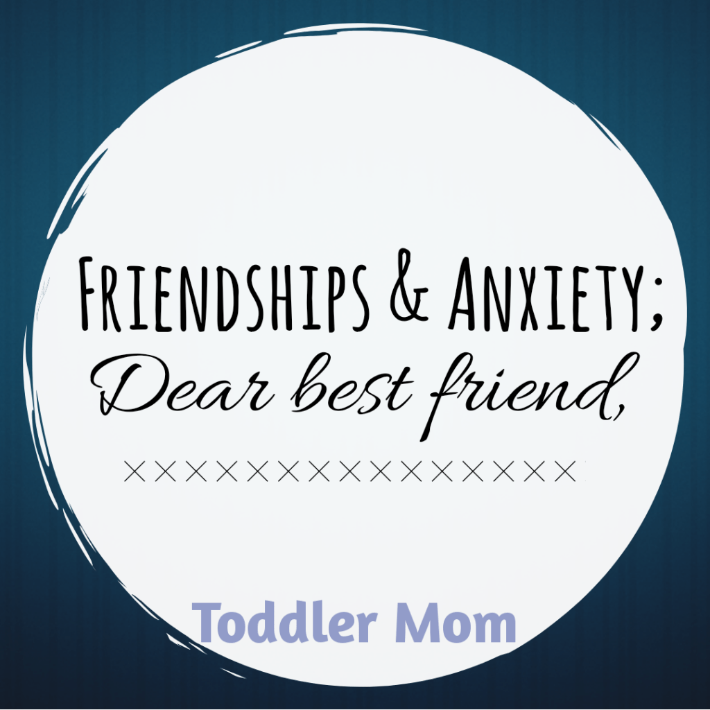 Friendships & Anxiety; Dear best&nbsp;friend