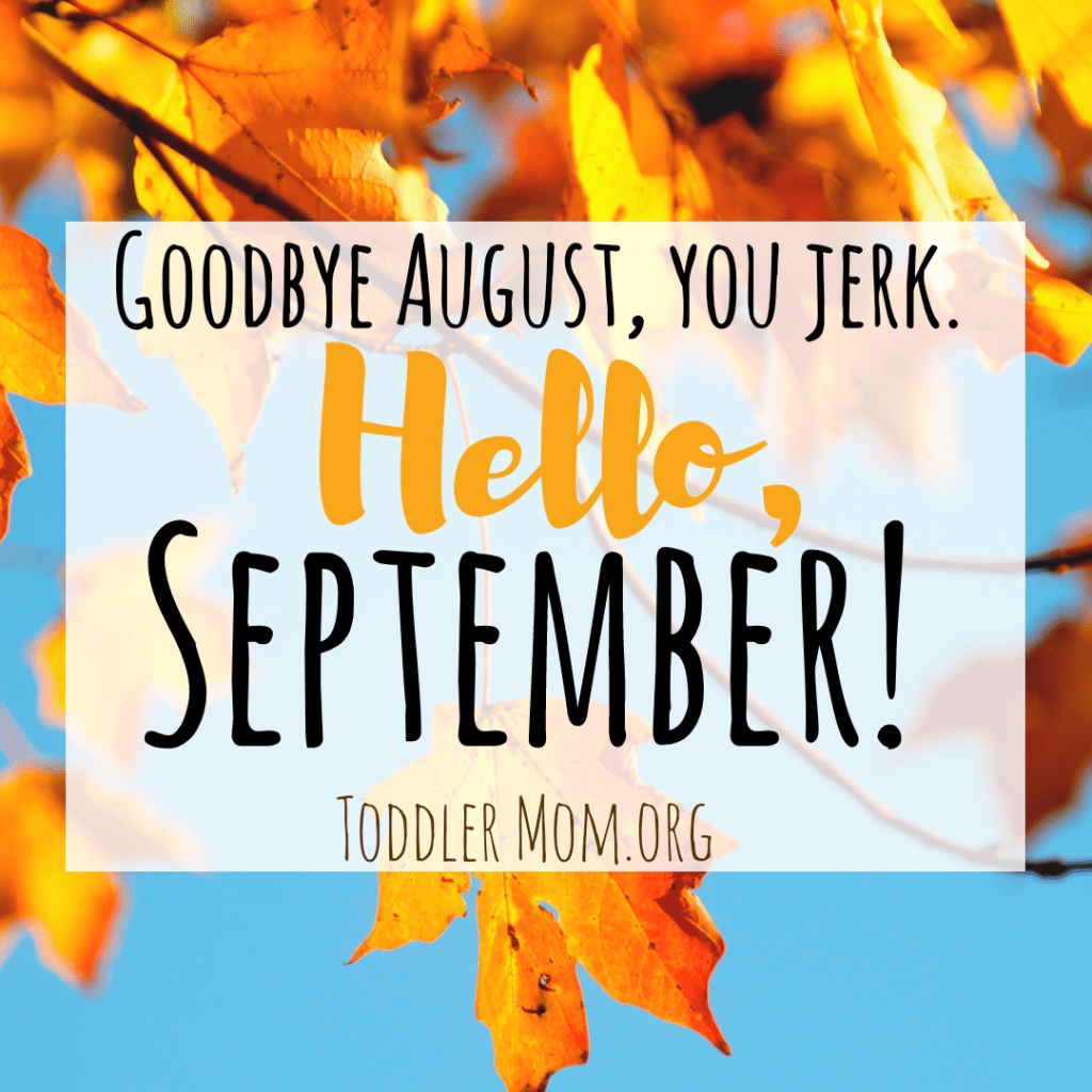Goodbye August. Hello&nbsp;September.