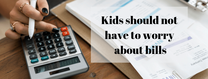 Kids should not have to worry about bills