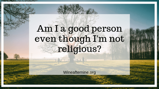 Am I a good person even though I am not&nbsp;religious?