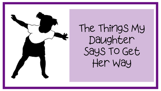The things my daughter says to get her&nbsp;way
