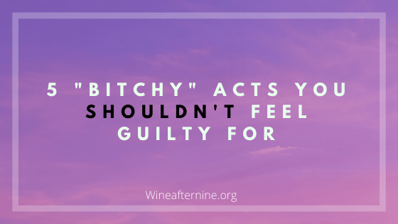 5 “Bitchy” acts you shouldn’t feel guilty&nbsp;for